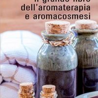 Il grande libro dell'aromaterapia e dell’aromacosmesi