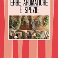 Le erbe aromatiche e le spezie (T. 170) Cucina, salute e bellezza