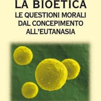 La bioetica (T. 303) Le questioni morali dal concepimento all'eutanasia