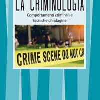 La criminologia (T. 306) Comportamenti criminali e tecniche d'indagine